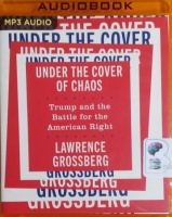 Under the Cover of Chaos - Trump and the Battle for the American Right written by Lawrence Grossberg performed by John Chancer on MP3 CD (Unabridged)